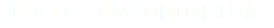 PRODUCCIÓN AUDIOVISUAL 